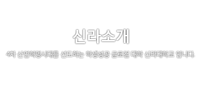 신라소개. 4차 산업혁명시대를 선도하는 학생성공 글로컬 대학 신라대학교 입니다.